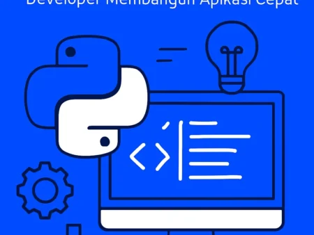 Teknologi Pemrograman Python: Alat yang Membantu Developer Membangun Aplikasi Cepat